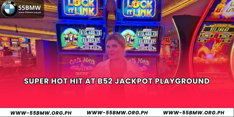 Super hot hit at B52 jackpot playground