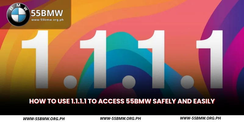 how to use 1.1.1.1 to access 55bmw safely and easily